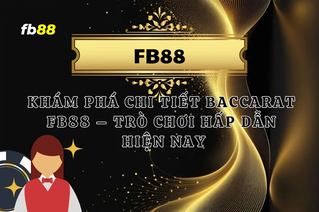 Khám Phá Chi Tiết Baccarat FB88 – Trò Chơi Hấp Dẫn Hiện Nay