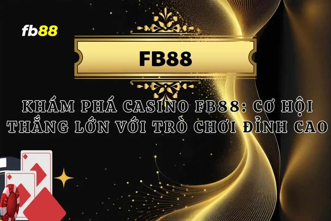 Casino FB88 – Cơ Hội Thắng Lớn Với Trò Chơi Đỉnh Cao