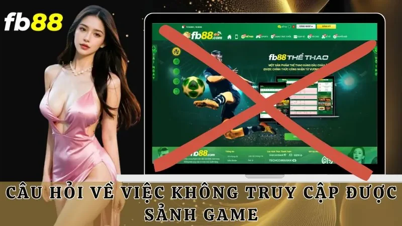 Câu hỏi về việc không truy cập được sảnh game