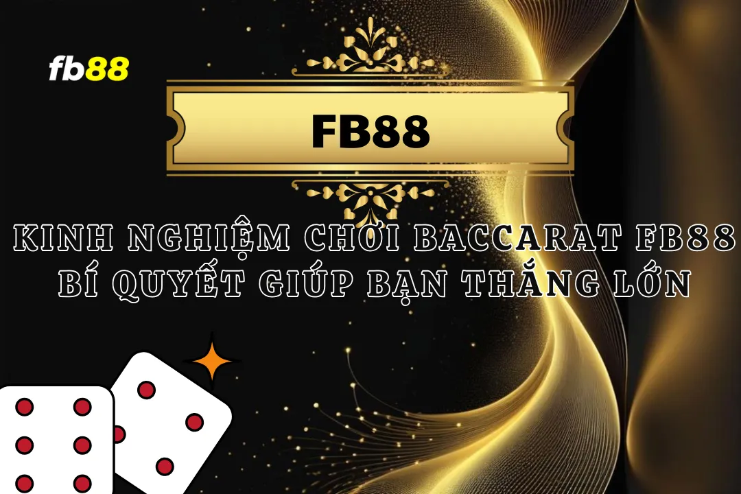 Kinh Nghiệm Chơi Baccarat FB88: Bí Quyết Thắng Lớn