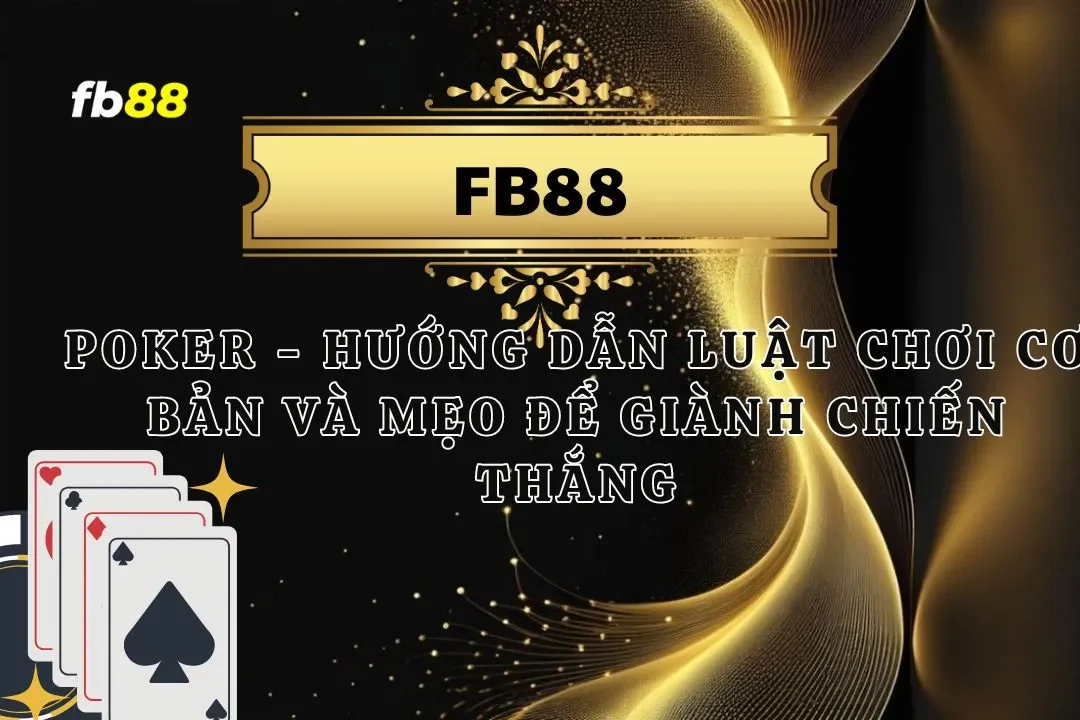 Poker - Luật Chơi Cơ Bản Và Mẹo Để Giành Chiến Thắng