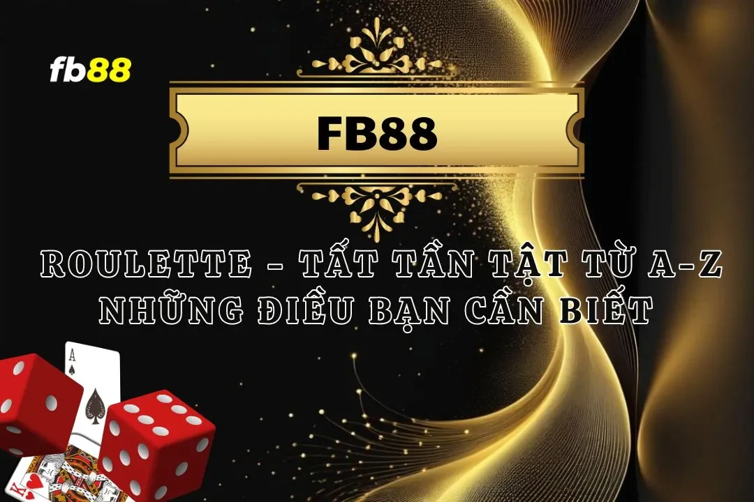 Roulette – Tất Tần Tật Từ A-Z Những Điều Bạn Cần Biết 