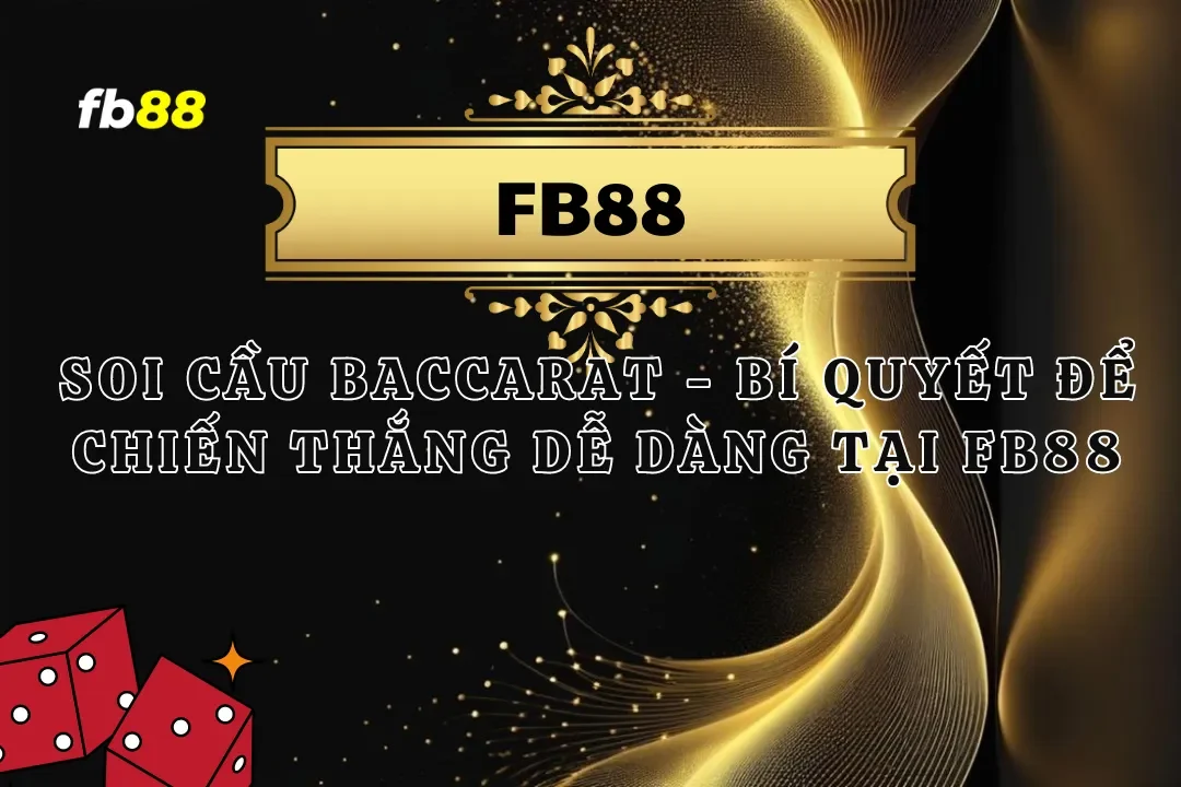 Soi Cầu Baccarat – Bí Quyết Để Chiến Thắng Dễ Dàng Tại FB88