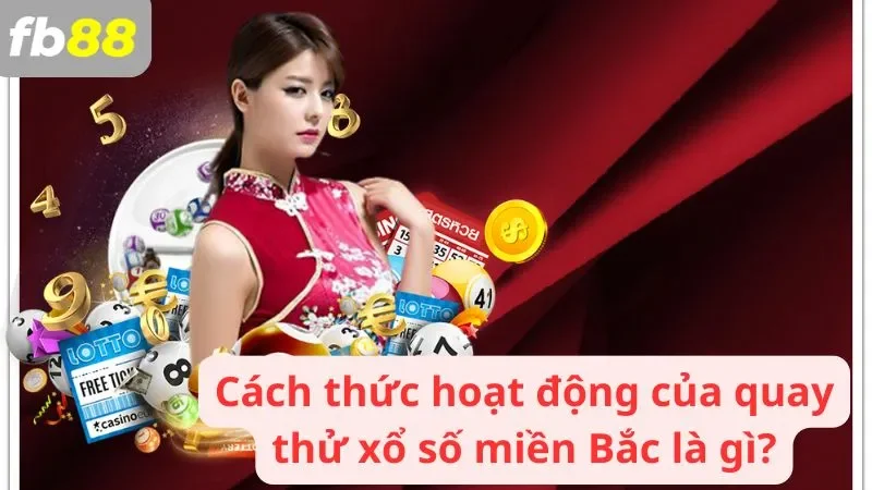 Cách thức hoạt động của quay thử xổ số miền Bắc là gì?