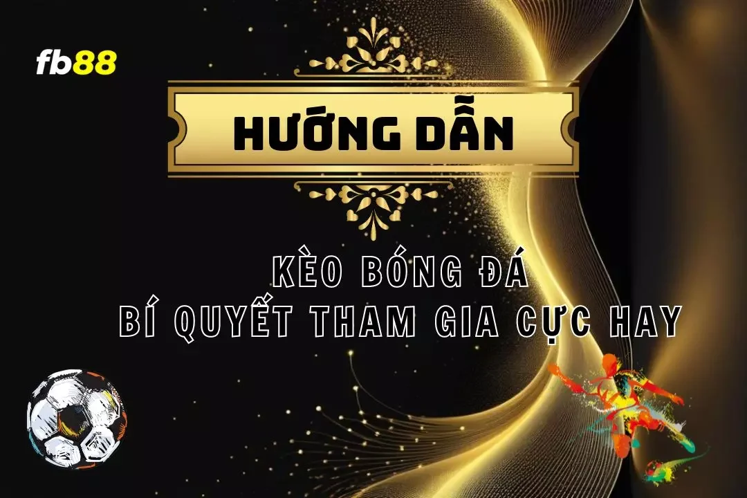 Kèo Bóng Đá – Hướng Dẫn Cách Đặt Kèo Và Các Loại Phổ Biến