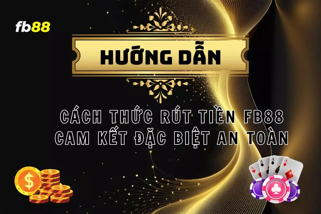 Quy Trình Rút Tiền FB88 – Cam Kết Nhanh Chóng Hiệu Quả An Toàn