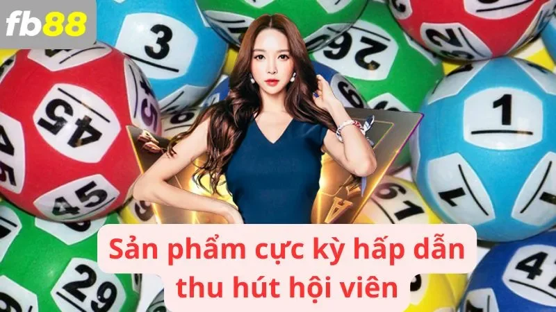 Sản phẩm cực kỳ hấp dẫn thu hút hội viên tại sảnh xổ số FB88