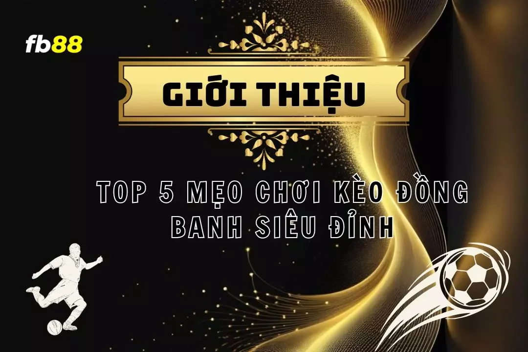 Top 5 Mẹo Thần Thánh Để Thắng Lớn Với Kèo Đồng Banh!