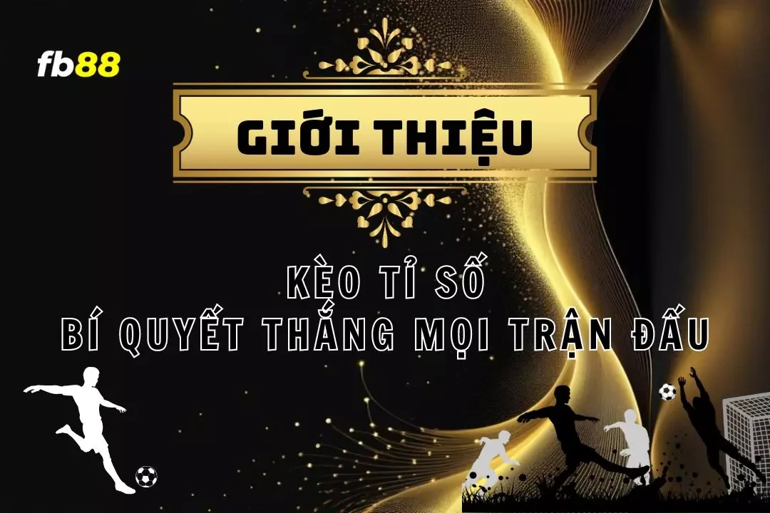 Kèo Tỉ Số Cách Chơi Và Bí Quyết Chiến Thắng Mỗi Trận Đấu!