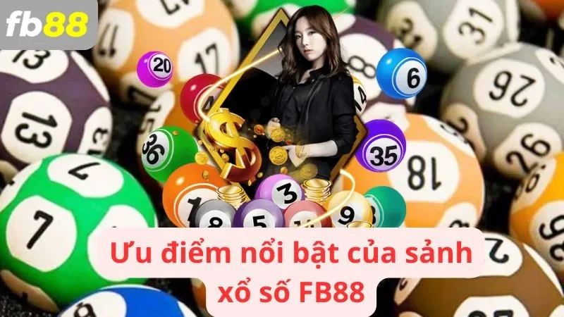 Những ưu điểm nổi bật của sảnh xổ số FB88 trực tuyến