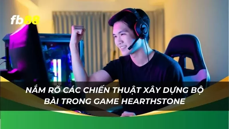 nắm rõ các chiến thuật xây dựng bộ bài trong game để giành thắng lợi