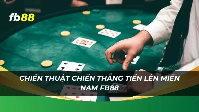 tiến lên miền nam cần có chiến thuật chơi ra làm sao