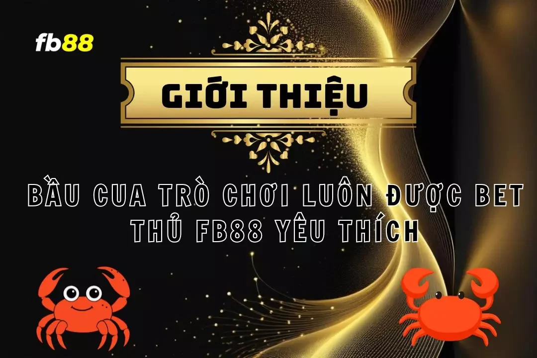 Bầu Cua Trò Chơi Phổ Biến Được Bet Thủ Yêu Thích Tại FB88 