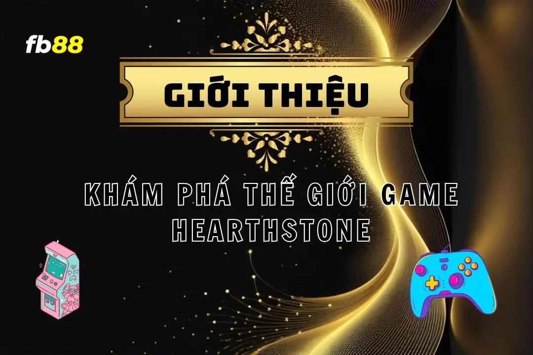 Khám Phá Thế Giới Huyền Bí Và Đầy Bí Ẩn Của Hearthstone