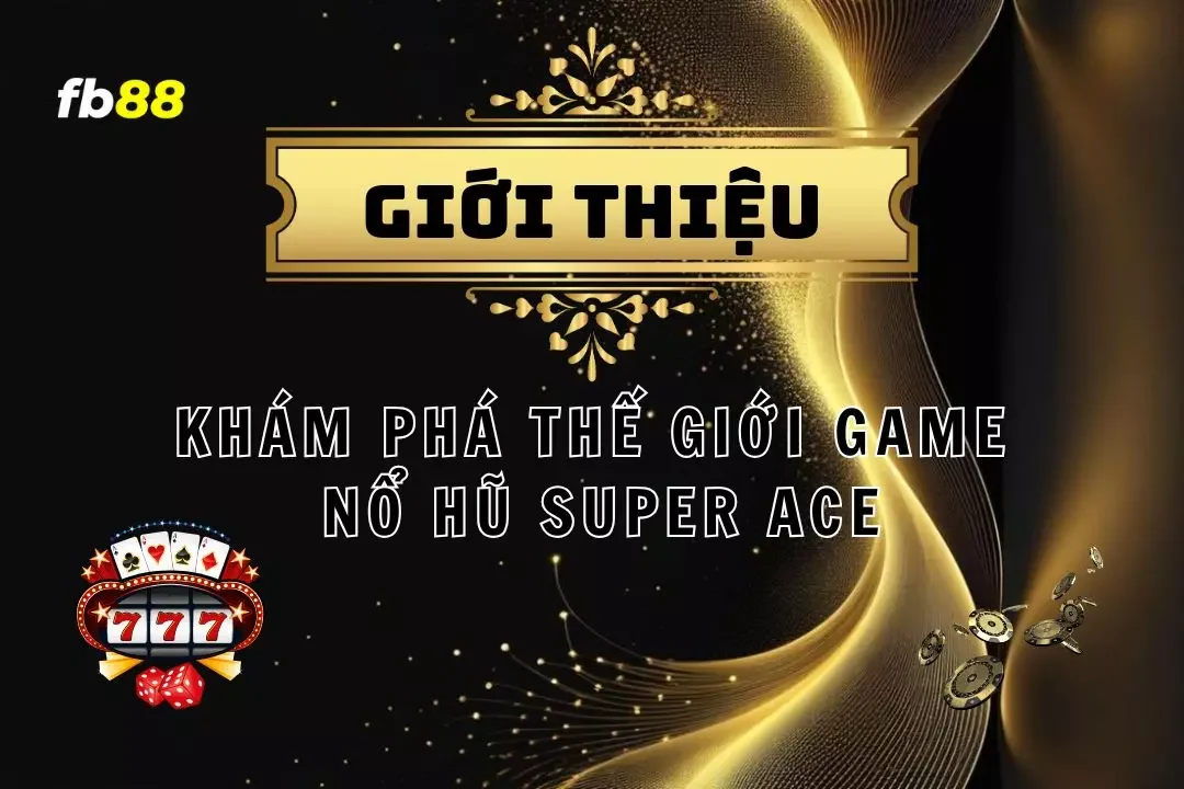 Nổ Hũ Super Ace - Cách Chơi Hiệu Quả Luôn Chiến Thắng