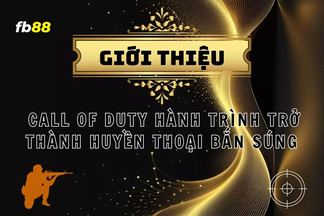 Call Of Duty - Hành Trình Trở Thành Huyền Thoại Bắn Súng 