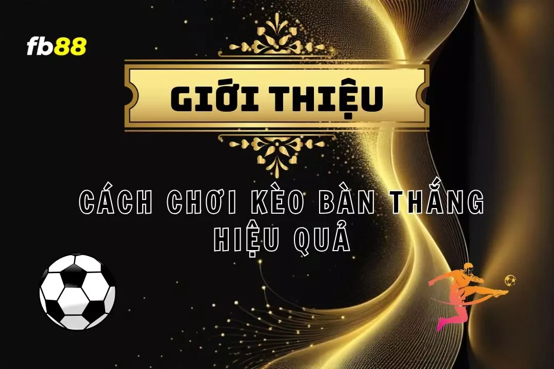 Kèo Bàn Thắng - Cách Chơi Hiệu Quả Và Bí Quyết Thắng Lớn