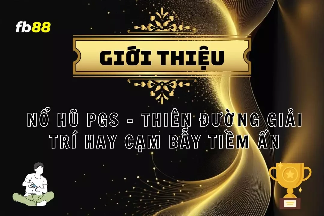 Nổ Hũ PGS - Thiên Đường Giải Trí Hay Cạm Bẫy Tiềm Ẩn?