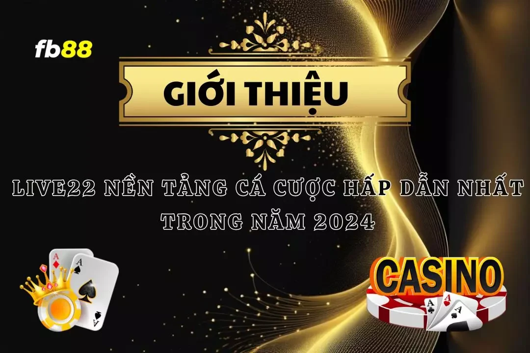 Live22 Nền Tảng Cá Cược Hấp Dẫn Nhất Trong Năm 2024